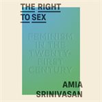 The right to sex : feminism in the twenty-first century cover image