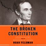 The broken constitution : Lincoln, slavery, and the refounding of America cover image