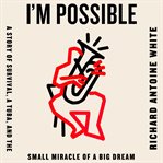I'm possible : a story of survival, a tuba, and the small miracle of a big dream cover image
