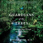 Guardians of the trees : a journey of hope through healing the planet : a memoir cover image