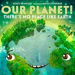 Our Planet! There's No Place Like Earth : Our Universe cover image