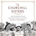 The Churchill sisters : the extraordinary lives of Winston and Clementine's daughters cover image