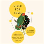 Wired for Love : A Neuroscientist's Journey Through Romance, Loss, and the Essence of Human Connection cover image