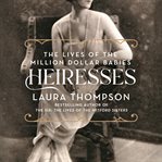 Heiresses : the lives of the million dollar babies cover image