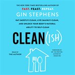 Clean(ish) : eat (mostly) clean, live (mainly) clean, and unlock your body's natural ability to self-clean cover image
