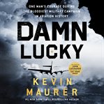 Damn Lucky : One Man's Courage During the Bloodiest Military Campaign in Aviation History cover image