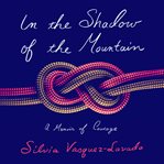 In the shadow of the mountain : a memoir of courage cover image
