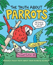 The Truth About Parrots : Truth About Your Favorite Animals cover image
