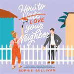 How to love your neighbor : a novel cover image