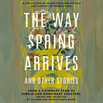 The way spring arrives and other stories : a collection of Chinese science fiction and fantasy in translation cover image