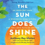 The Sun Does Shine : An Innocent Man, A Wrongful Conviction, and the Long Path to Justice cover image