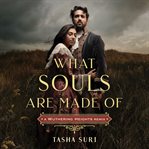 What Souls Are Made Of : A Wuthering Heights Remix. Remixed Classics cover image