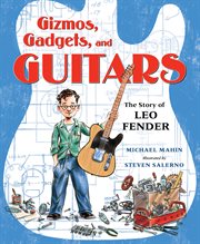 Gizmos, Gadgets, and Guitars: The Story of Leo Fender : The Story of Leo Fender cover image