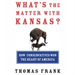 What's the Matter With Kansas? : How Conservatives Won the Heart of America cover image