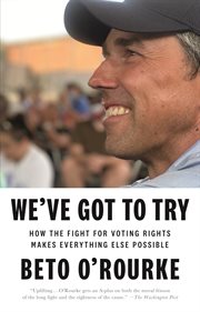 We've Got to Try : How the Fight for Voting Rights Makes Everything Else Possible cover image
