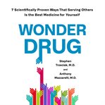 Wonder Drug : 7 Scientifically Proven Ways That Serving Others Is the Best Medicine for Yourself cover image