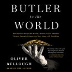 Butler to the World : The Book the Oligarchs Don't Want You to Read - How Britain Helps the World's Worst People Launder M cover image