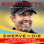 Swerve or Die : Life at My Speed in the First Family of NASCAR Racing cover image