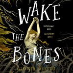 Wake the Bones : A Novel cover image