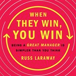 When They Win, You Win : Being a Great Manager Is Simpler Than You Think cover image