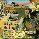 Ways of Being : Animals, Plants, Machines: The Search for a Planetary Intelligence cover image