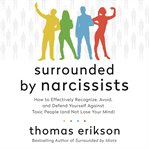Surrounded by Narcissists : How to Effectively Recognize, Avoid, and Defend Yourself Against Toxic People (and Not Lose Your Min cover image