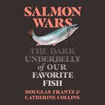 Salmon Wars : The Dark Underbelly of Our Favorite Fish cover image