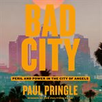 Bad City : peril and power in the City of Angels cover image