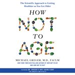 How Not to Age : The Scientific Approach to Getting Healthier as You Get Older cover image