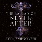 The Ballad of Never After : Once Upon a Broken Heart cover image