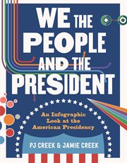 We the People and the President : An Infographic Look at the American Presidency cover image