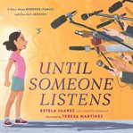 Until Someone Listens : A Story About Borders, Family, and One Girl's Mission cover image