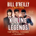 Killing the Legends : The Lethal Danger of Celebrity cover image