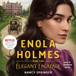 Enola Holmes and the Elegant Escapade : Enola Holmes cover image