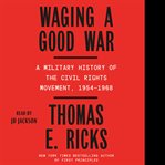 Waging a Good War : A Military History of the Civil Rights Movement, 1954-1968 cover image