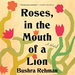 Roses, in the Mouth of a Lion : A Novel cover image