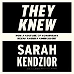 They Knew : How a Culture of Conspiracy Keeps America Complacent cover image