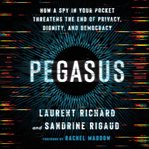 Pegasus : How a Spy in Your Pocket Threatens the End of Privacy, Dignity, and Democracy cover image