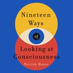Nineteen Ways of Looking at Consciousness cover image