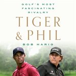 Tiger & Phil : Golf's Most Fascinating Rivalry cover image
