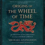 Origins of the Wheel of Time : The Legends and Mythologies that Inspired Robert Jordan. Wheel of Time cover image