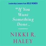 If You Want Something Done : Leadership Lessons from Bold Women cover image