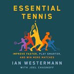 Essential Tennis : improve faster, play smarter, and win more matches cover image