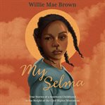 My Selma : True Stories of a Southern Childhood at the Height of the Civil Rights Movement cover image