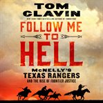 Follow Me to Hell : McNelly's Texas Rangers and the Rise of Frontier Justice cover image