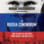 The Russia Conundrum : How the West Fell for Putin's Power Gambit--and How to Fix It cover image