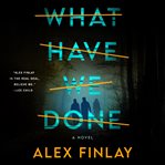 What Have We Done : A Novel cover image