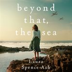 Beyond That, the Sea : A Novel cover image