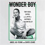 Wonder Boy : Tony Hsieh, Zappos, and the Myth of Happiness in Silicon Valley cover image