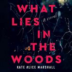 What Lies in the Woods : A Novel cover image